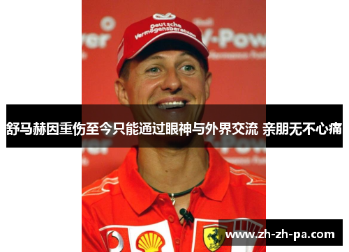 舒马赫因重伤至今只能通过眼神与外界交流 亲朋无不心痛 舒马赫因重伤至今只能通过眼神与外界交流 亲朋无不心痛