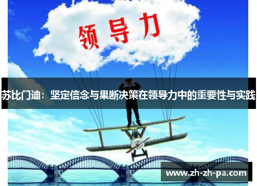 苏比门迪：坚定信念与果断决策在领导力中的重要性与实践