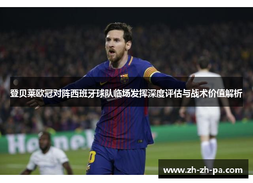 登贝莱欧冠对阵西班牙球队临场发挥深度评估与战术价值解析