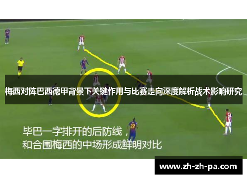 梅西对阵巴西德甲背景下关键作用与比赛走向深度解析战术影响研究