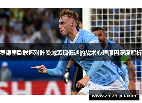 罗德里欧联杯对阵曼城表现低迷的战术心理原因深度解析