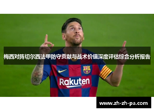 梅西对阵切尔西法甲防守贡献与战术价值深度评估综合分析报告